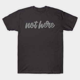 Not here | by PlayWork T-Shirt